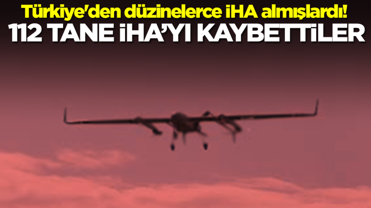 Türkiye'den düzinelerce İHA almışlardı! 112 tane İHA'yı kaybettiler