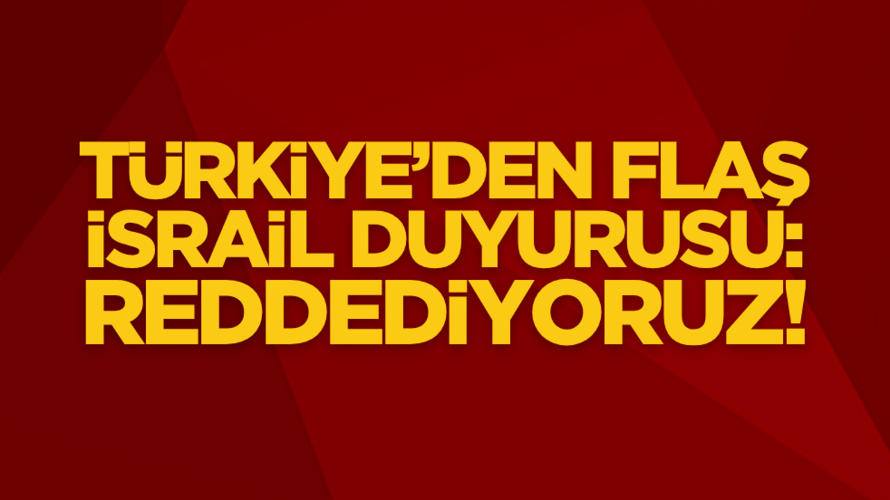 Türkiye’den flaş İsrail duyurusu: Reddediyoruz!