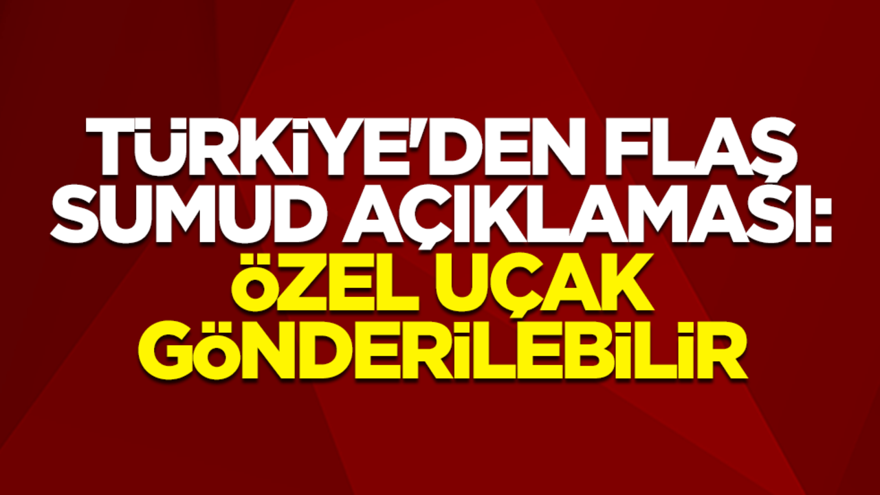 Türkiye'den flaş Sumud açıklaması: Özel uçak gönderilebilir