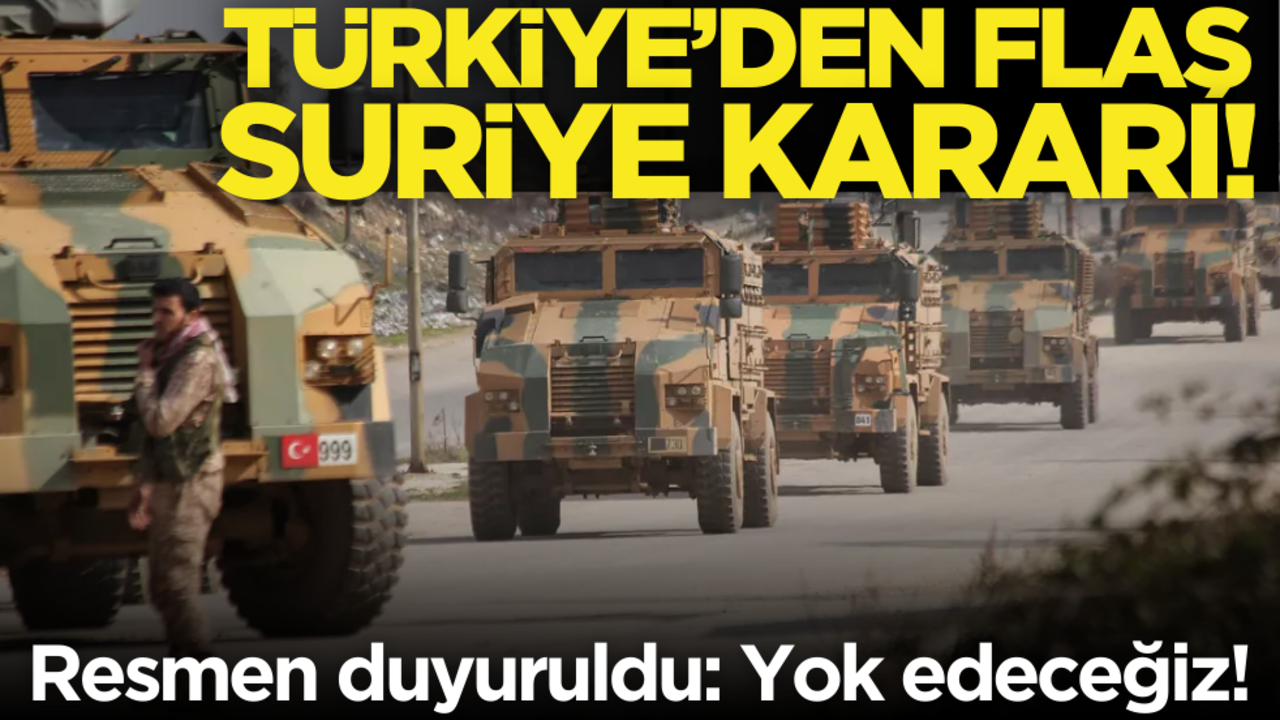 Türkiye’den flaş Suriye kararı! Resmen duyuruldu: Yok edeceğiz!