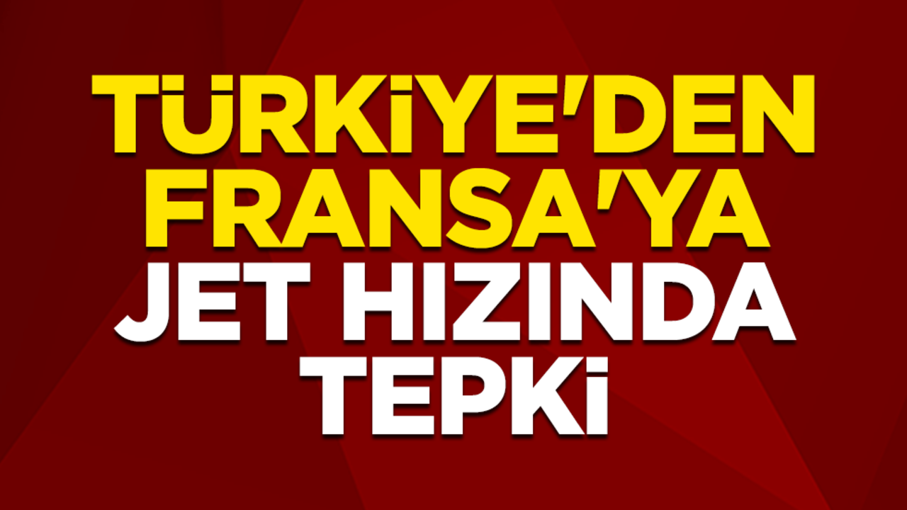 Türkiye'den Fransa'ya jet hızında tepki