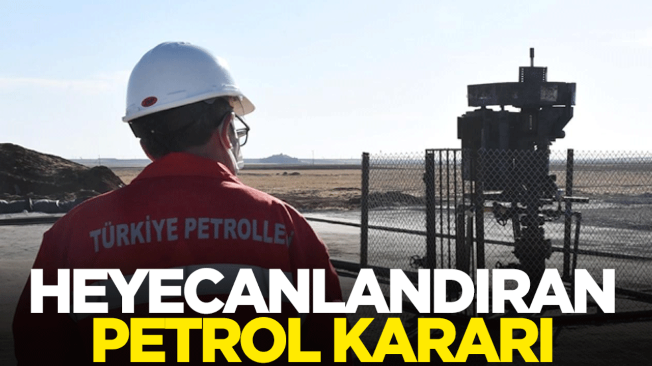 Türkiye'den heyecanlandıran petrol kararı