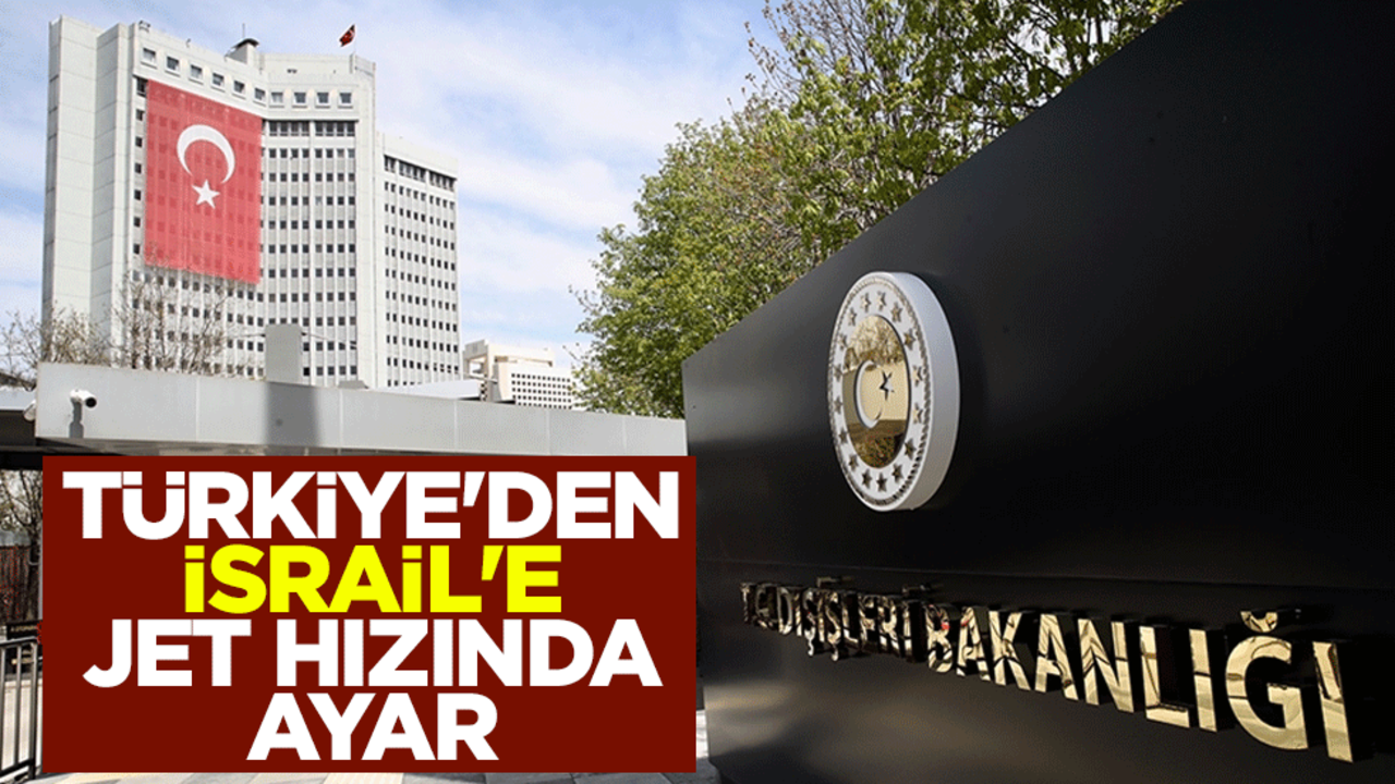 Türkiye'den İsrail'e jet hızında ayar