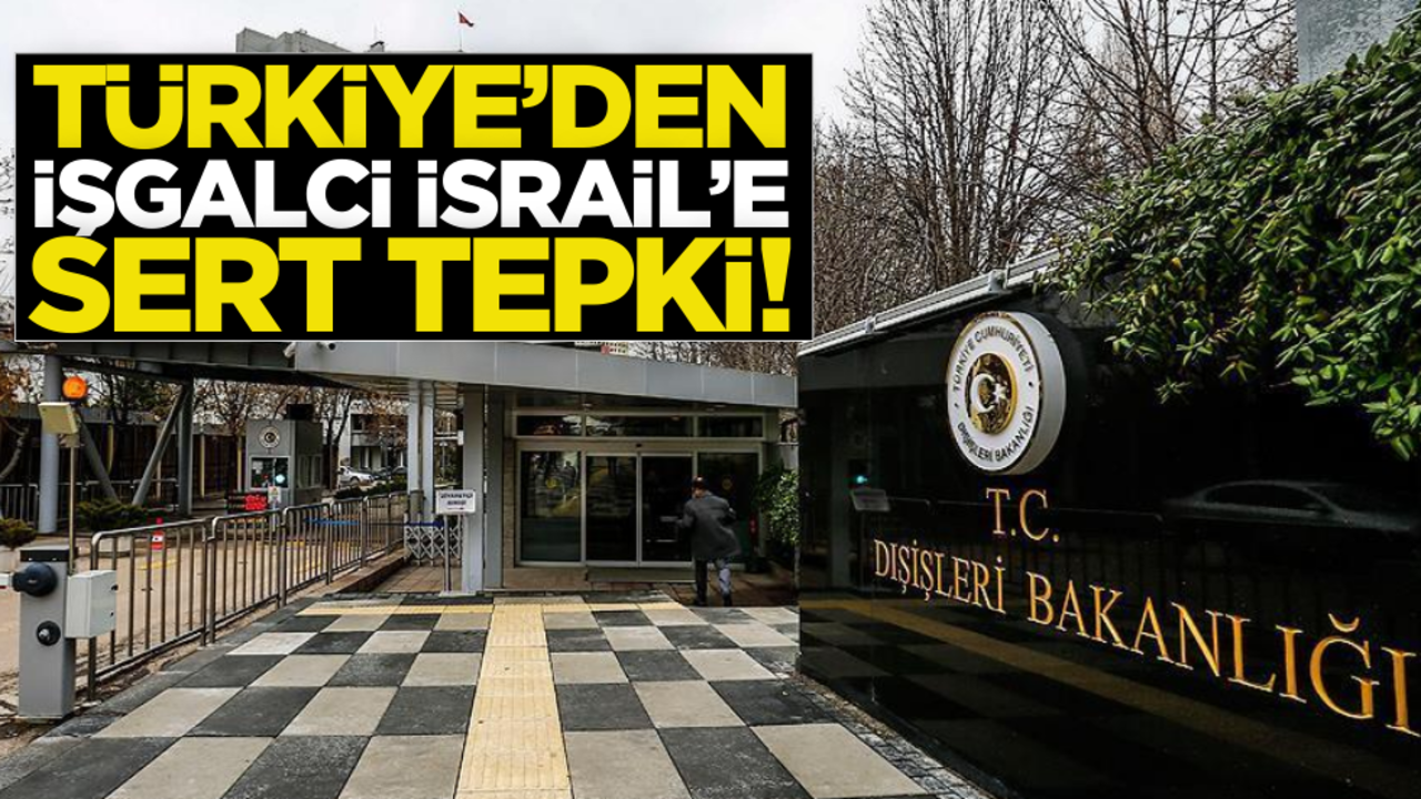 Türkiye’den İsrail’e sert tepki