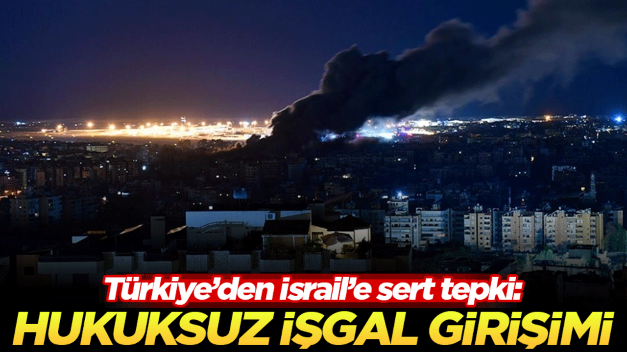 Türkiye'den İsrail'e sert tepki: Hukuksuz işgal girişimi