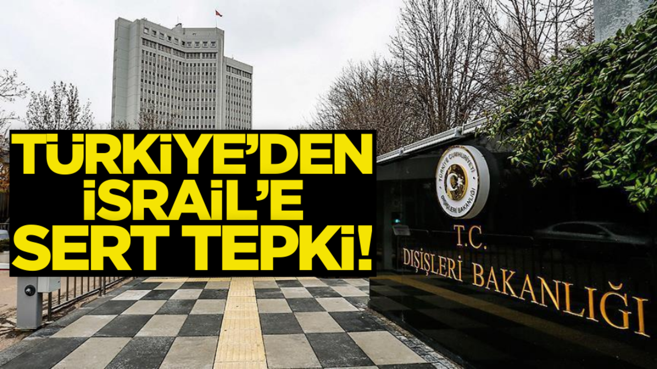 Türkiye’den İsrail’e sert tepki: Tehlikeli bir adım!