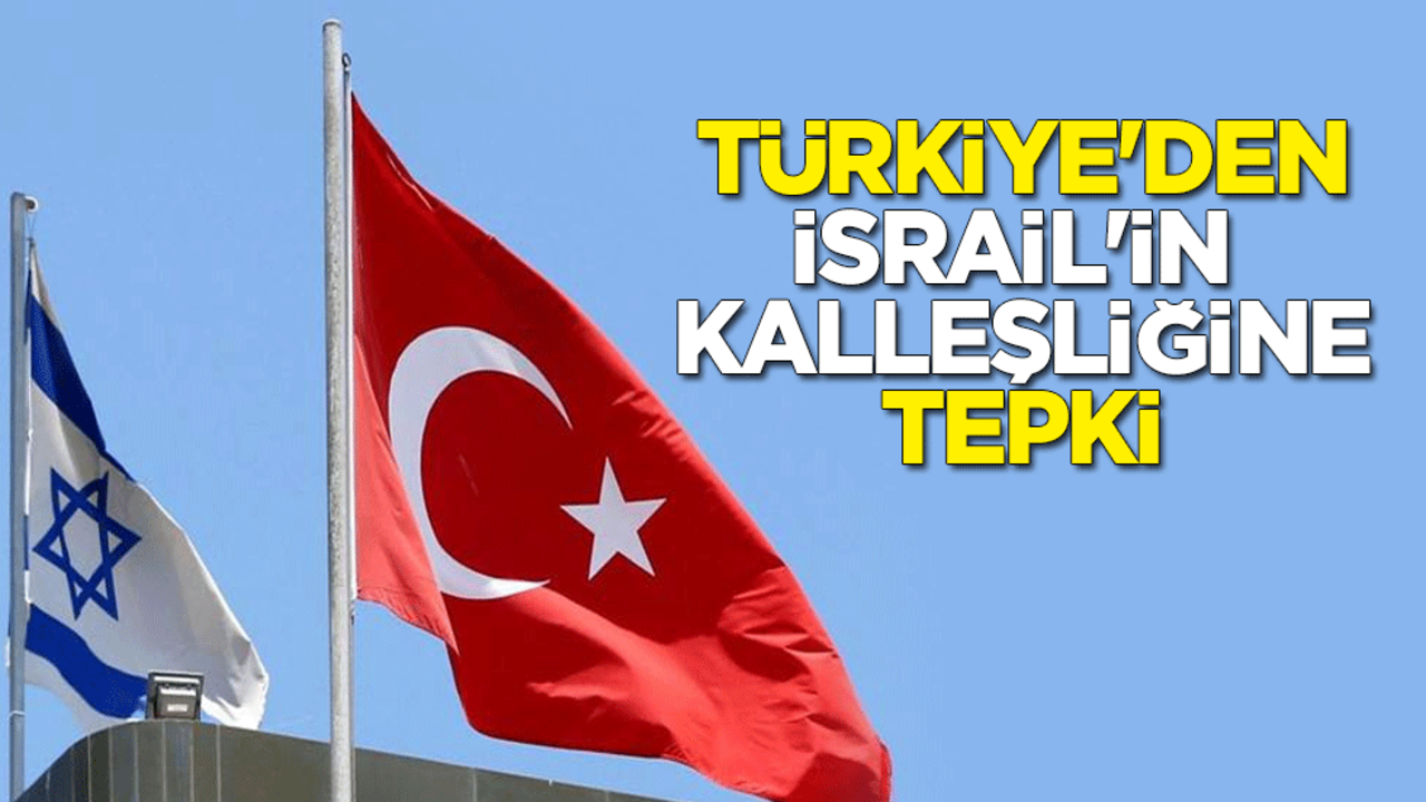 Türkiye'den İsrail'in kalleşliğine tepki