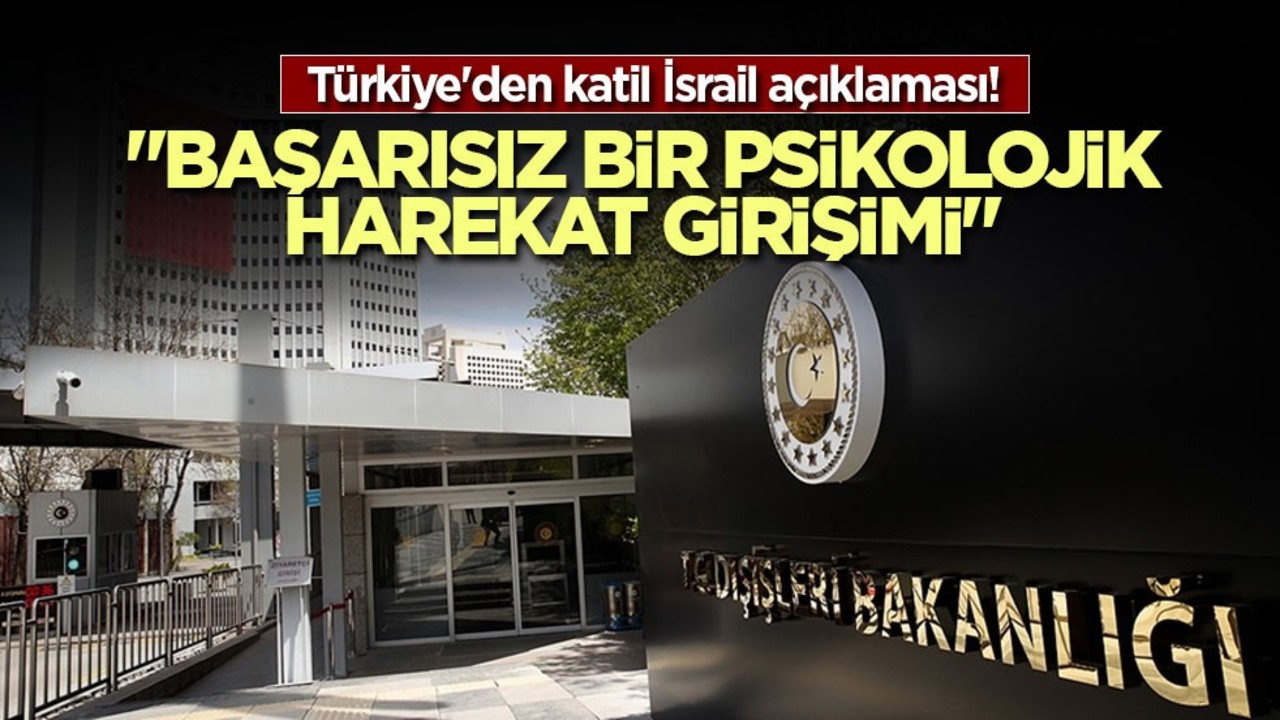 Türkiye'den katil İsrail açıklaması! "Başarısız bir psikolojik harekat girişimi"