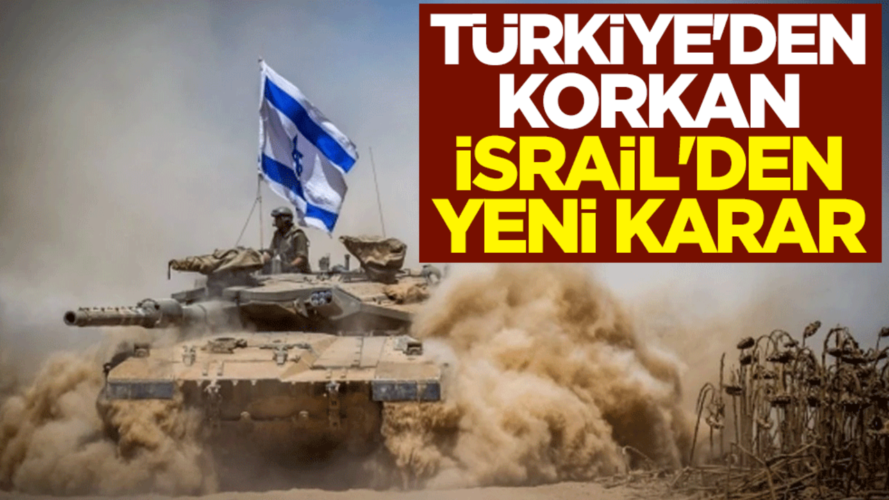 Türkiye'den korkan İsrail'den yeni karar