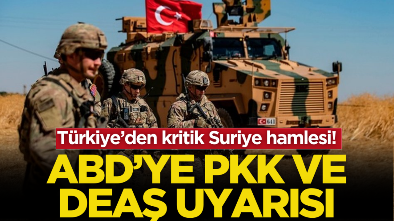 Türkiye’den kritik Suriye hamlesi! ABD’ye PKK ve DEAŞ uyarısı