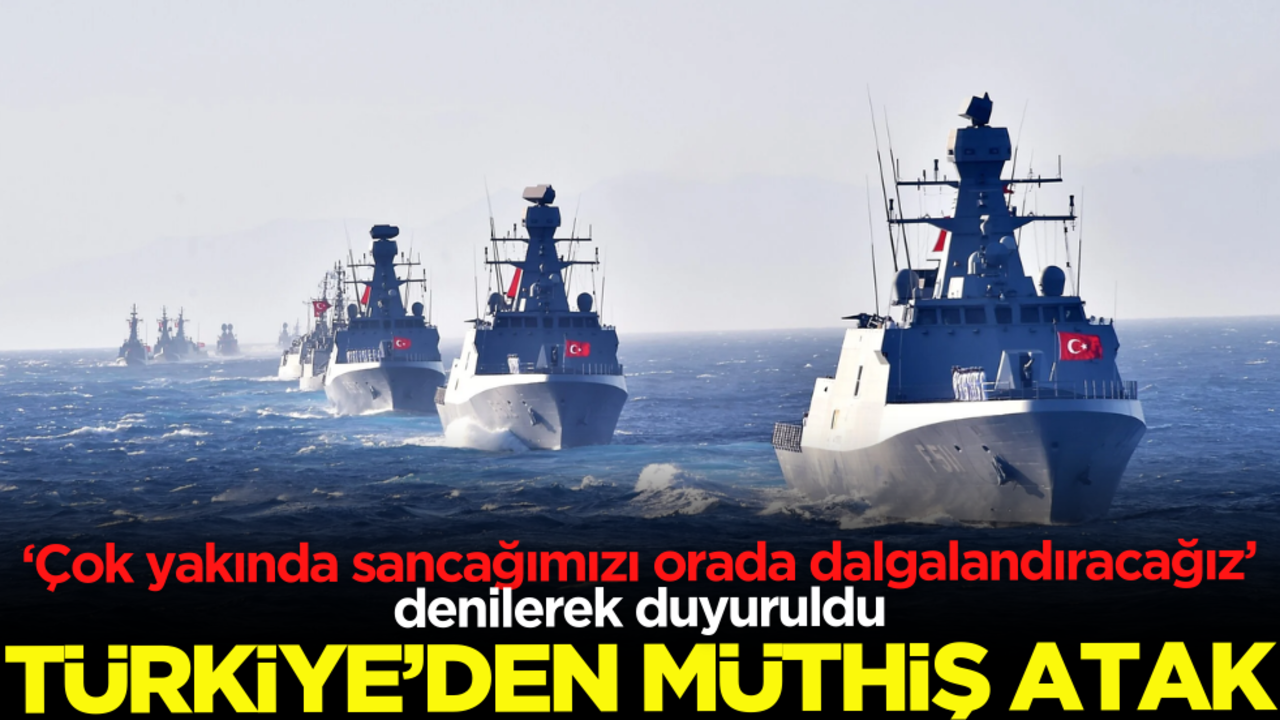 Türkiye’den müthiş atak! ‘Çok yakında sancağımızı orada dalgalandıracağız’ denilerek duyuruldu