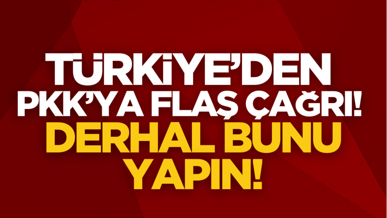 Türkiye’den PKK’ya flaş çağrı: Derhal bunu yapın