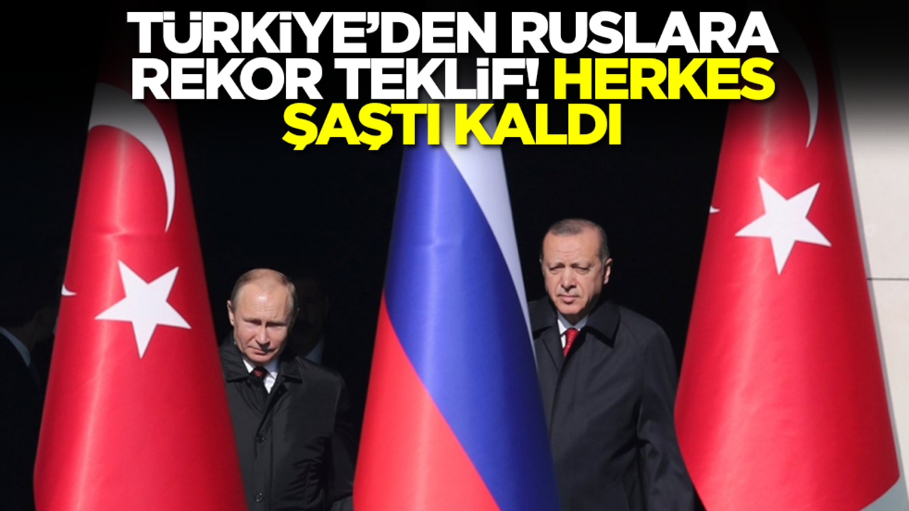 Türkiye'den Ruslara rekor teklif! Herkes şaştı kaldı