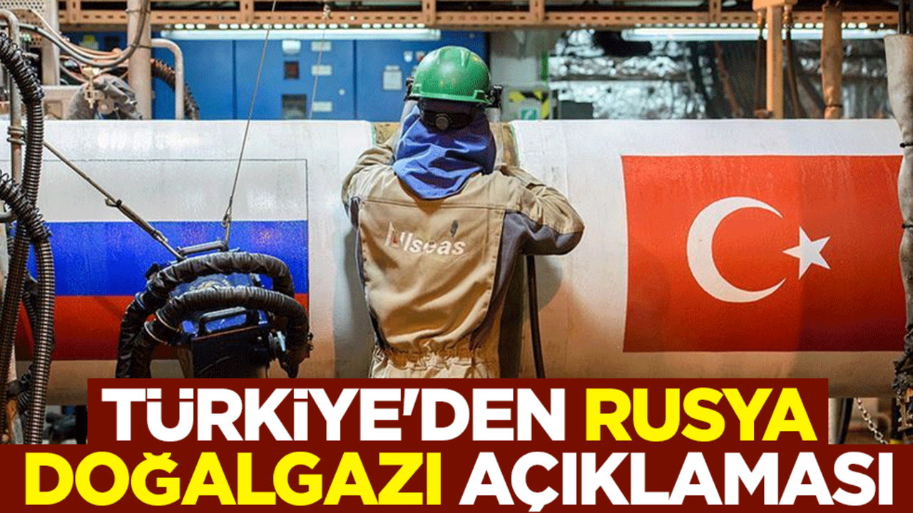 Türkiye'den Rusya doğalgazı açıklaması