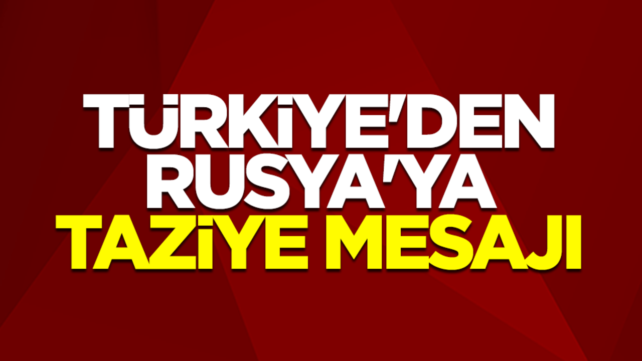 Türkiye'den Rusya'ya taziye mesajı