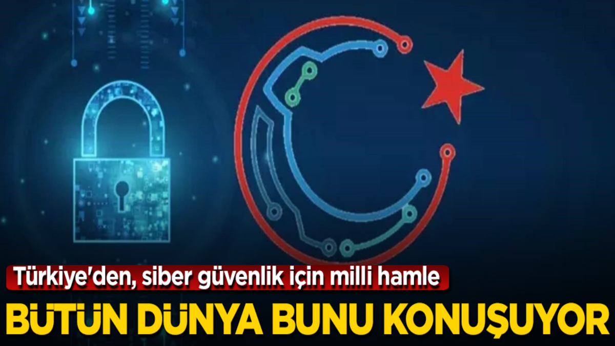 Türkiye'den, siber güvenlik için milli hamle! Bütün dünya bunu konuşuyor