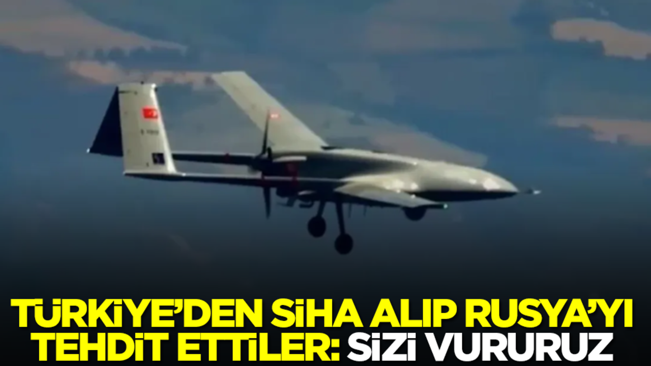 Türkiye'den SİHA alıp Rusya'yı tehdit ettiler: Vururuz