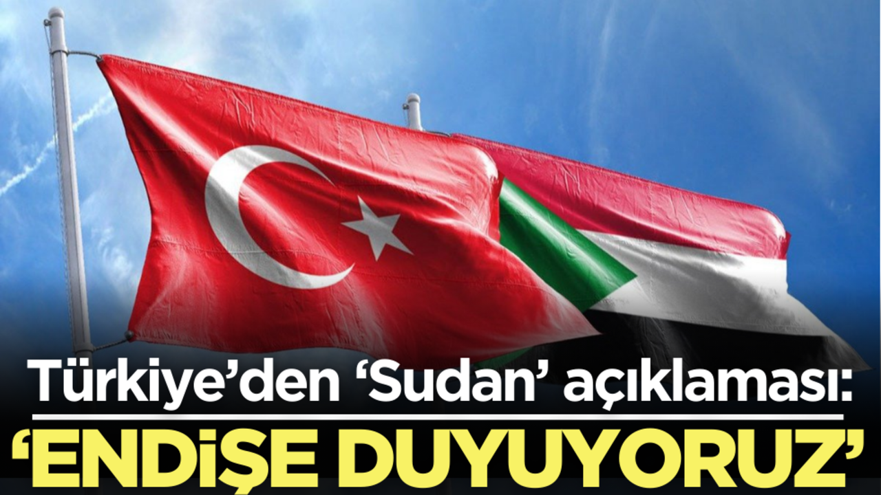 Türkiye’den Sudan açıklaması: "Endişe duyuyoruz"