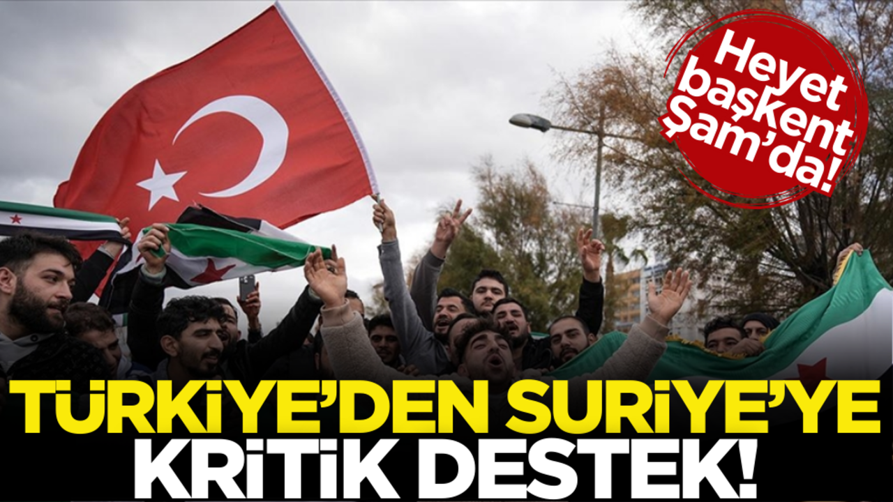 Türkiye’den Suriye’ye kritik destek! Heyet başkent Şam’da