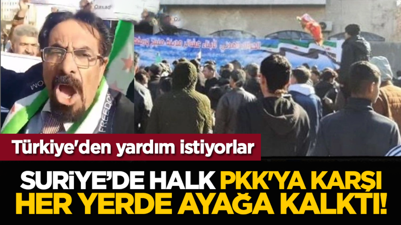 Türkiye'den yardım istiyorlar: Suriye’de halk PKK'ya karşı her yerde ayağa kalktı!