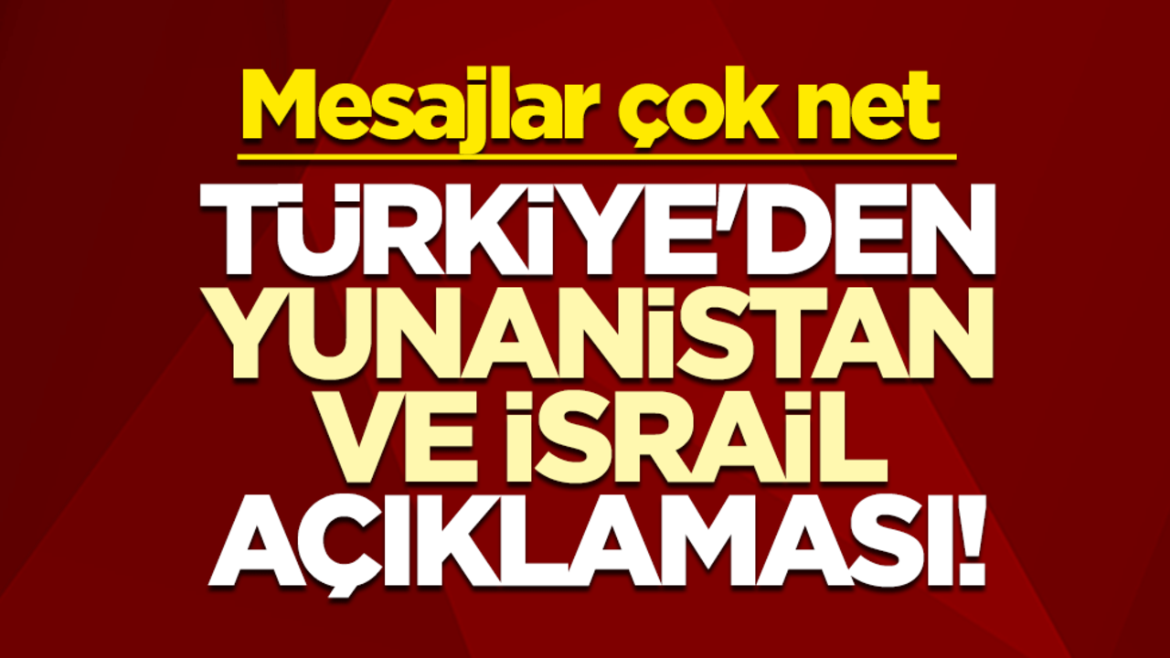 Türkiye'den Yunanistan ve İsrail açıklaması! Mesajlar çok net