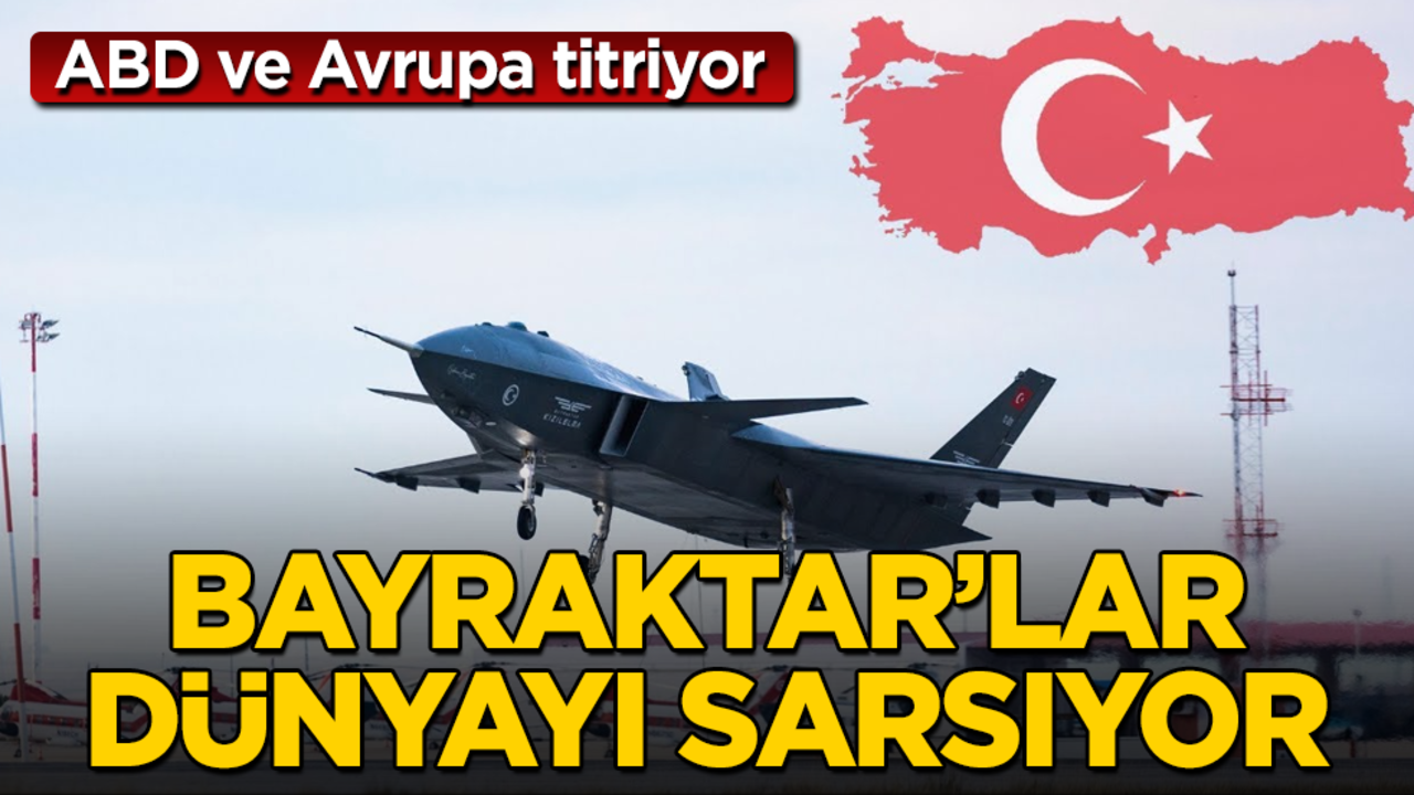 Türkiye’nin Bayraktar’ları dünyayı sarsıyor! ABD ve Avrupa titriyor