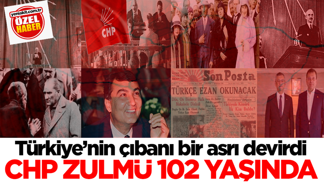 Türkiye’nin çıbanı bir asrı devirdi! CHP zulmü 102 yaşında
