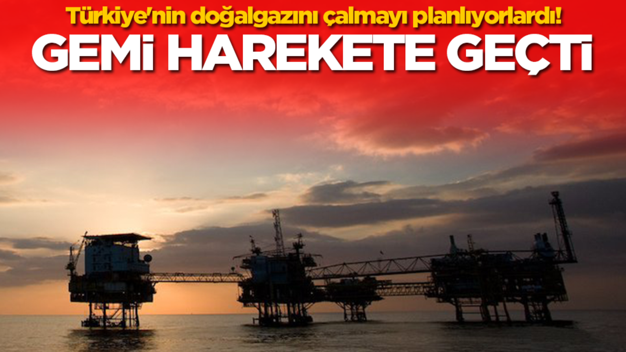 Türkiye'nin doğalgazını çalmayı planlıyorlardı! Gemi harekete geçti