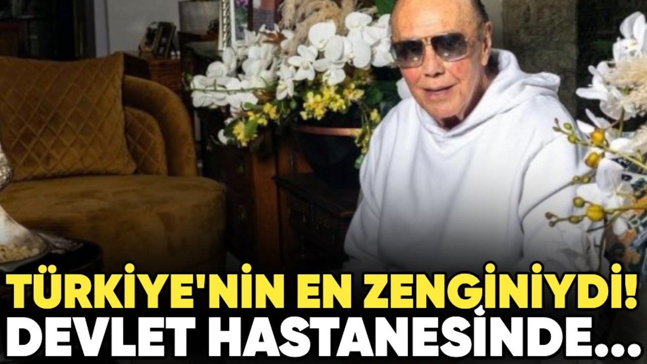 Türkiye'nin en zenginiydi! Devlet hastanesinde...