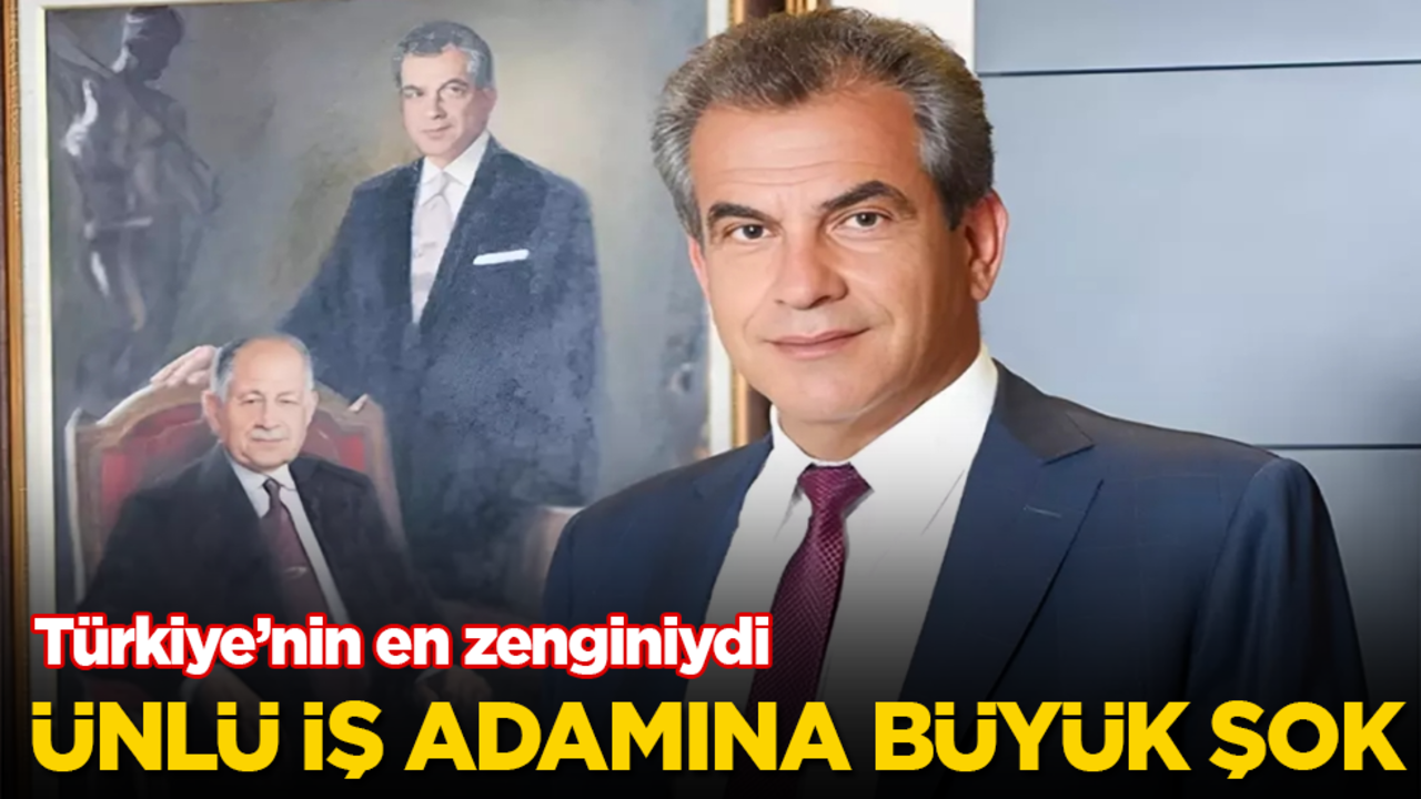 Türkiye’nin en zenginiydi! Ünlü iş adamına büyük şok