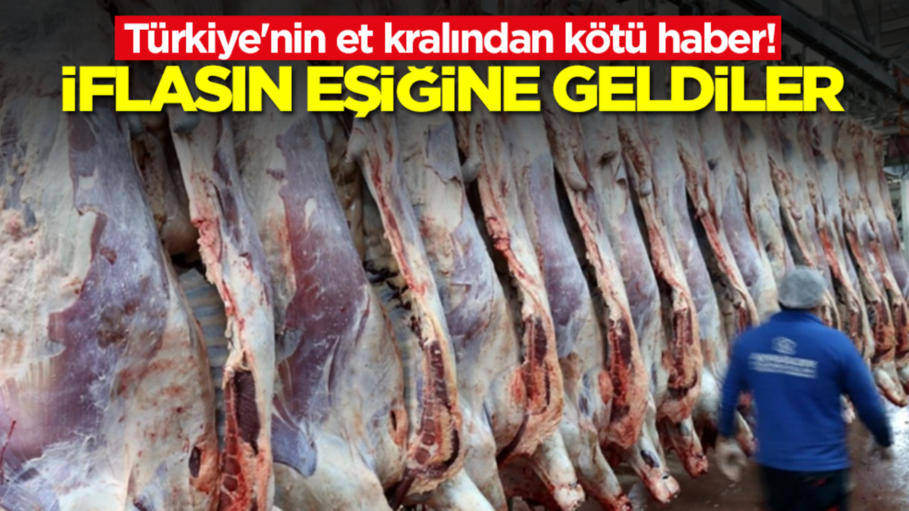 Türkiye'nin et kralından kötü haber! İflasın eşiğine geldiler