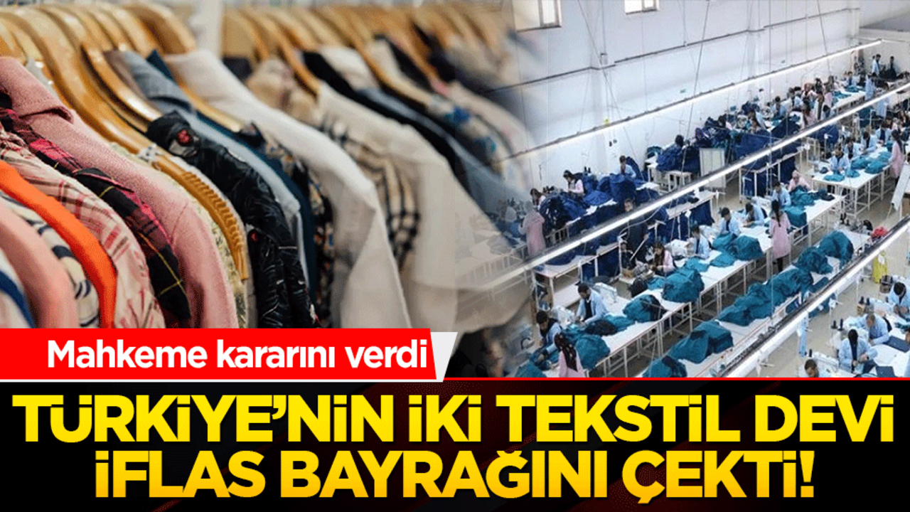 Türkiye’nin iki tekstil devi iflas bayrağını çekti! Mahkeme kararını verdi