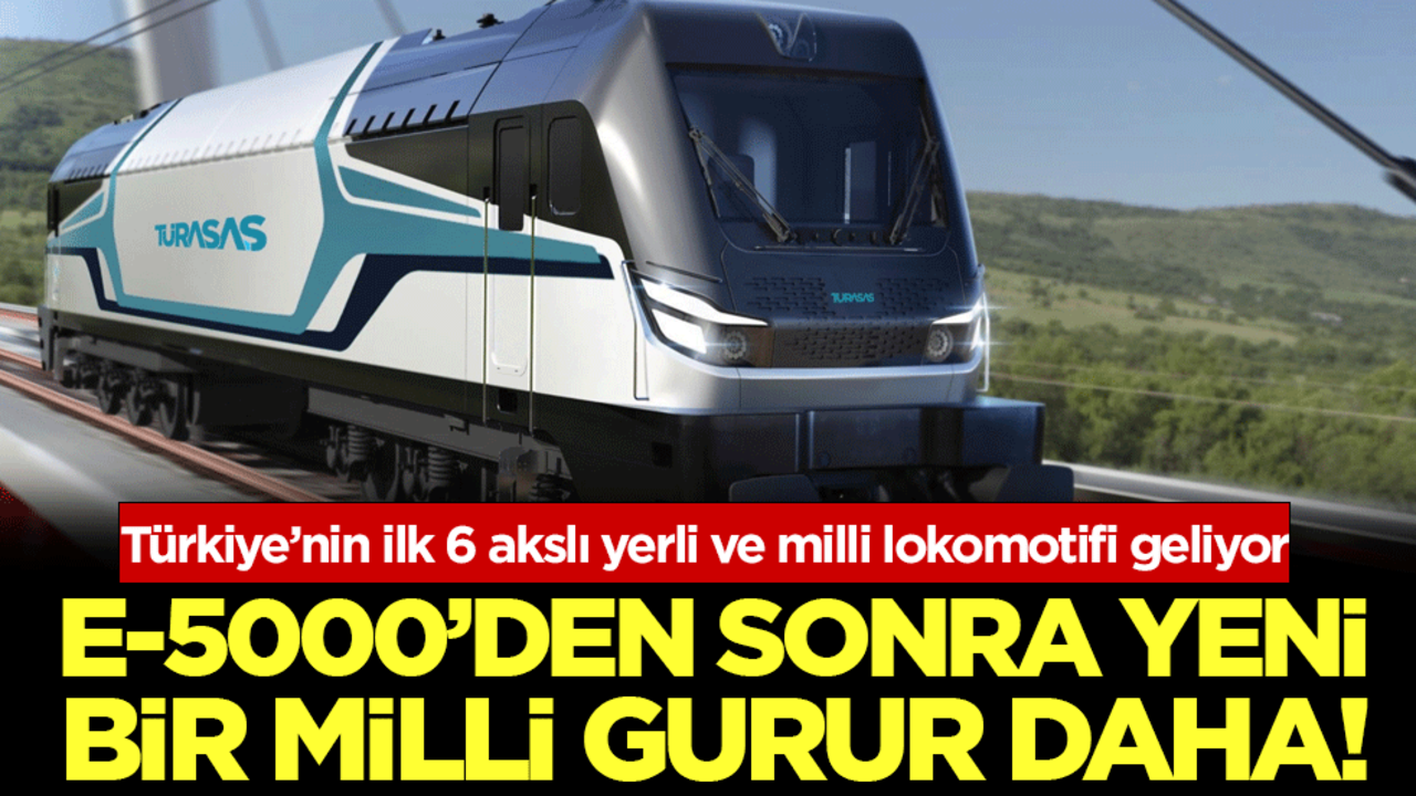 Türkiye’nin ilk 6 akslı yerli ve milli lokomotifi geliyor: E-5000'den sonra yeni bir milli gurur daha