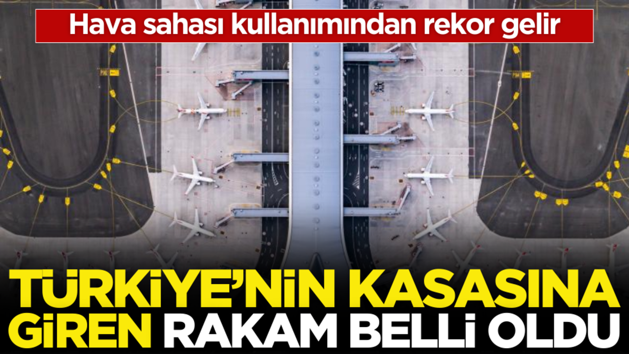 Türkiye’nin kasasına giren rakam belli oldu! Hava sahası kullanımından rekor gelir
