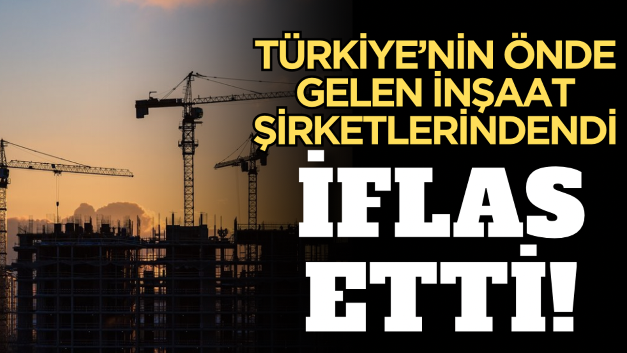 Türkiye’nin önde gelen inşaat şirketlerindendi: İflas etti!