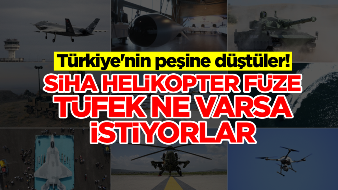 Türkiye'nin peşine düştüler! İHA, helikopter, füze, tüfek ne varsa istiyorlar