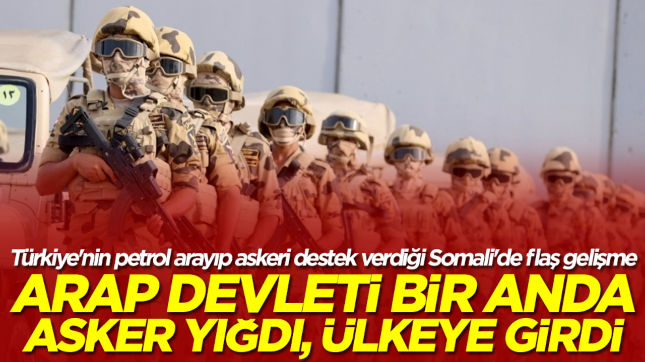 Türkiye'nin petrol arayıp askeri destek verdiği Somali'de flaş gelişme: Arap devleti bir anda asker yığdı, ülkeye girdi