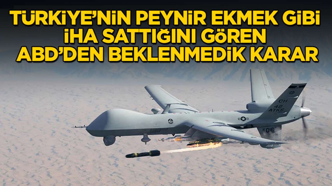 Türkiye’nin peynir ekmek gibi İHA sattığını gören ABD’den beklenmedik karar