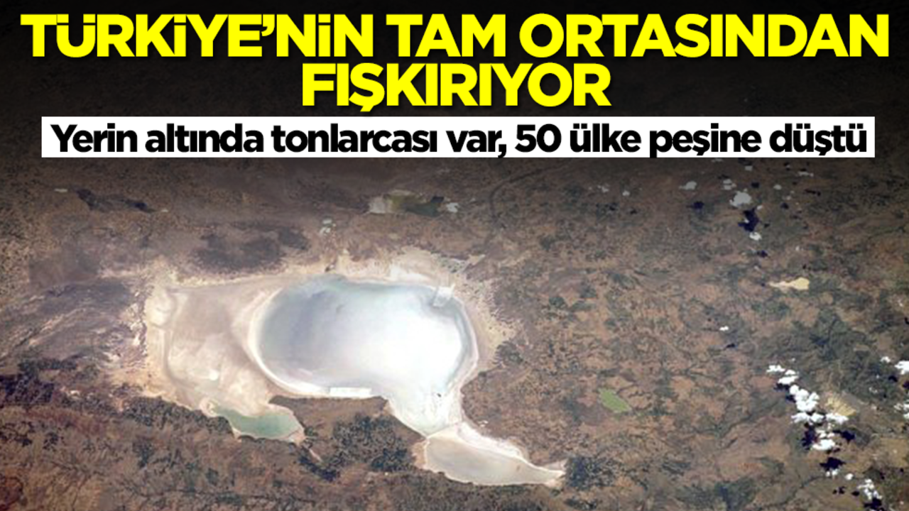 Türkiye'nin tam ortasından fışkırıyor! Yerin altında tonlarcası var, 50 ülke peşine düştü