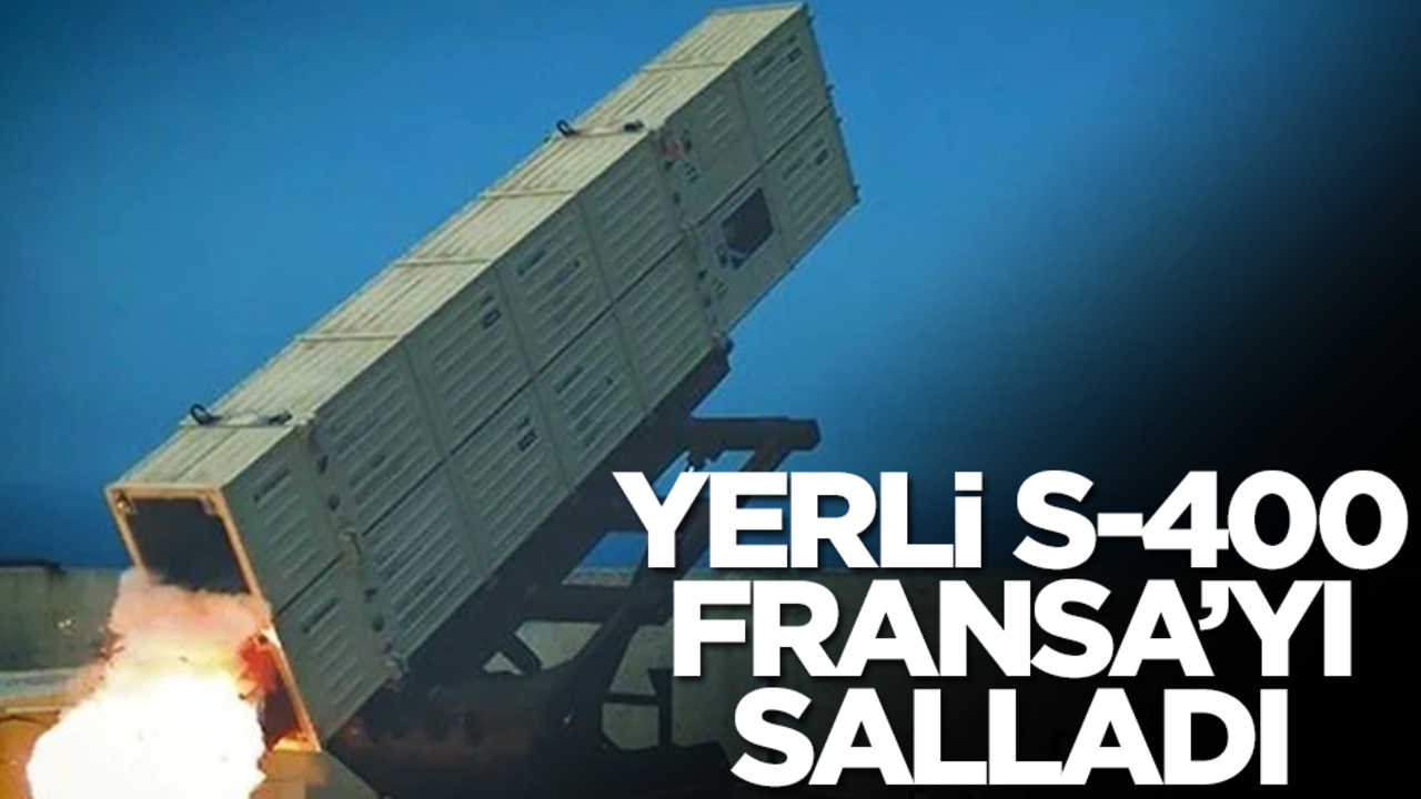 Türkiye'nin yerli S-400'ü Fransa'yı salladı