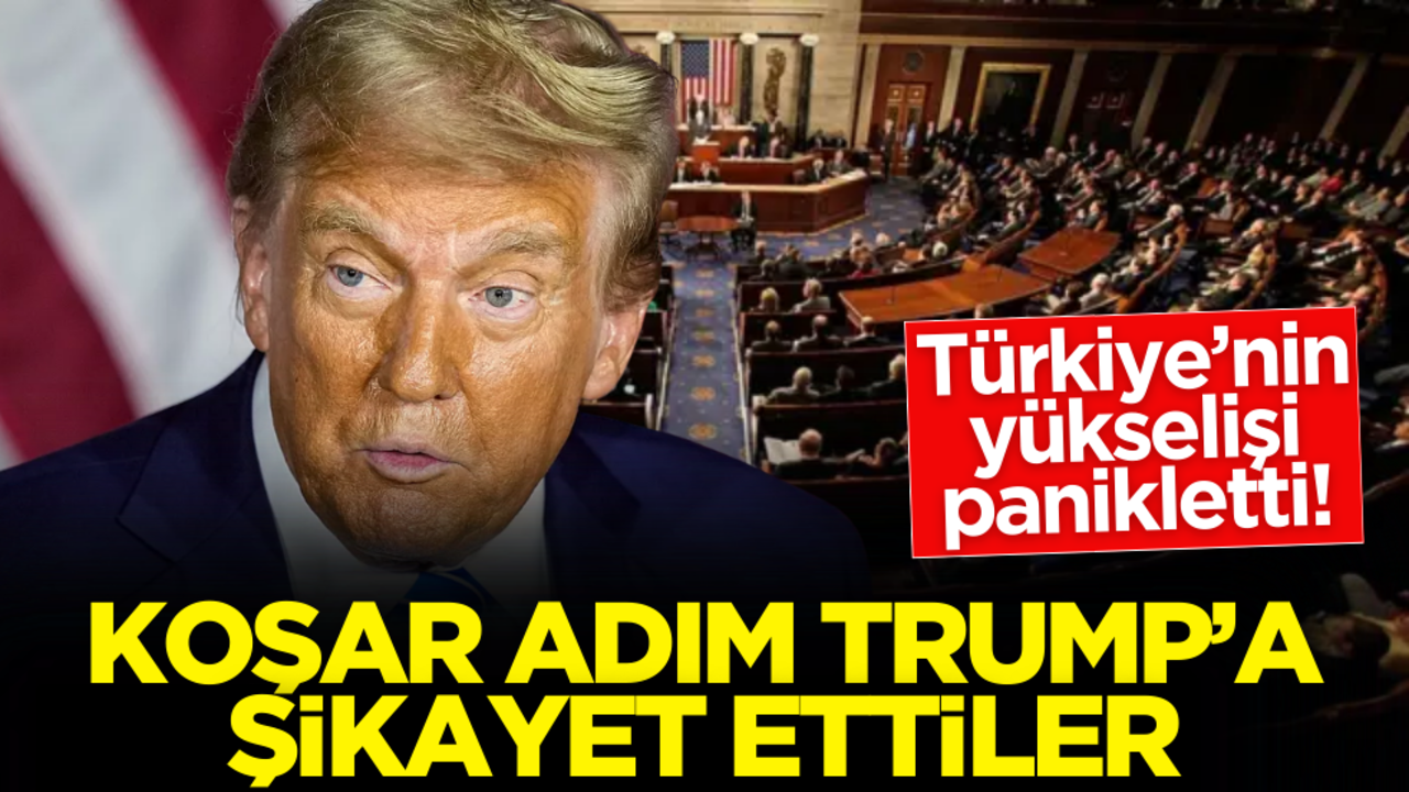 Türkiye’nin yükselişi panikletti: Koşar adım Trump’a şikayet ettiler