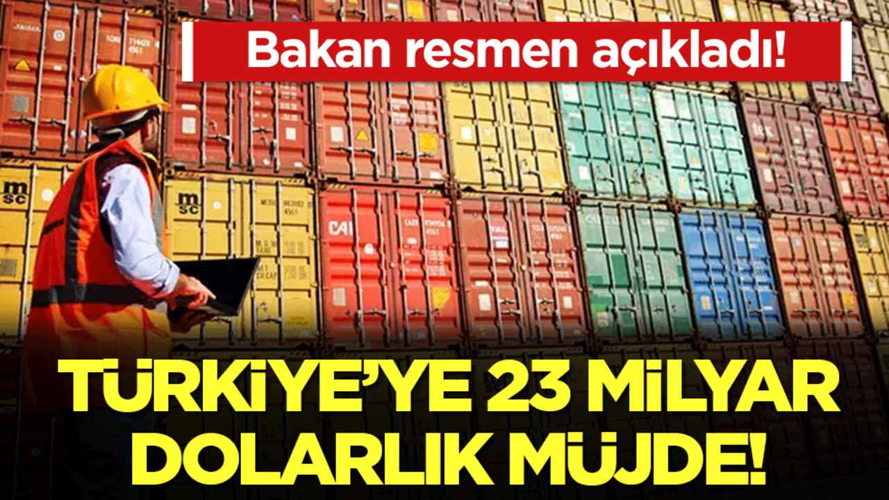 Türkiye'ye 23 milyar dolarlık müjde! Bakan resmen açıkladı!