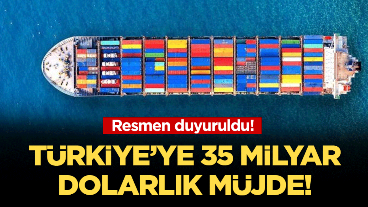 Türkiye'ye 35 milyar dolarlık müjde! Resmen duyuruldu!