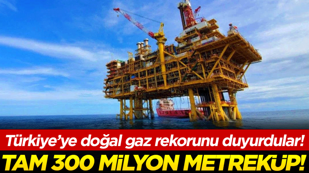 Türkiye'ye doğal gaz rekorunu duyurdular: Tam 300 milyon metreküp!!!
