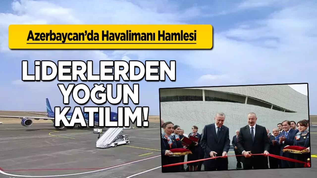 Türkiye'ye dost ve kardeş ülke Azerbaycan'da Havalimanı hamlesi: Erdoğan, Aliyev ve Şerif açılışını yapacak!