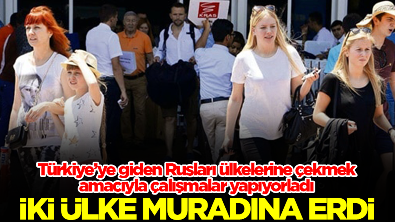 Türkiye’ye giden Rusları ülkelerine çekmek amacıyla çalışmalar yapıyorladı: İki ülke muradına erdi