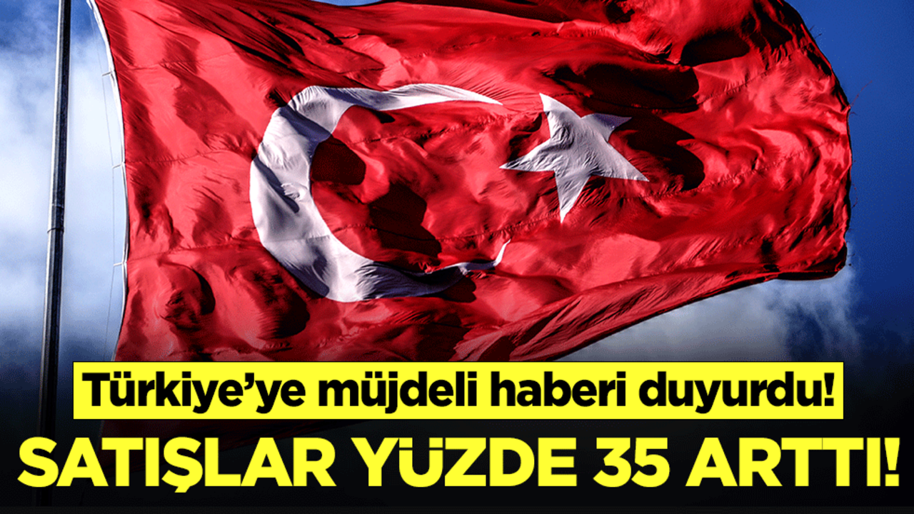 Türkiye'ye müjdeli haberi duyurdu: Satışlar yüzde 35 arttı!