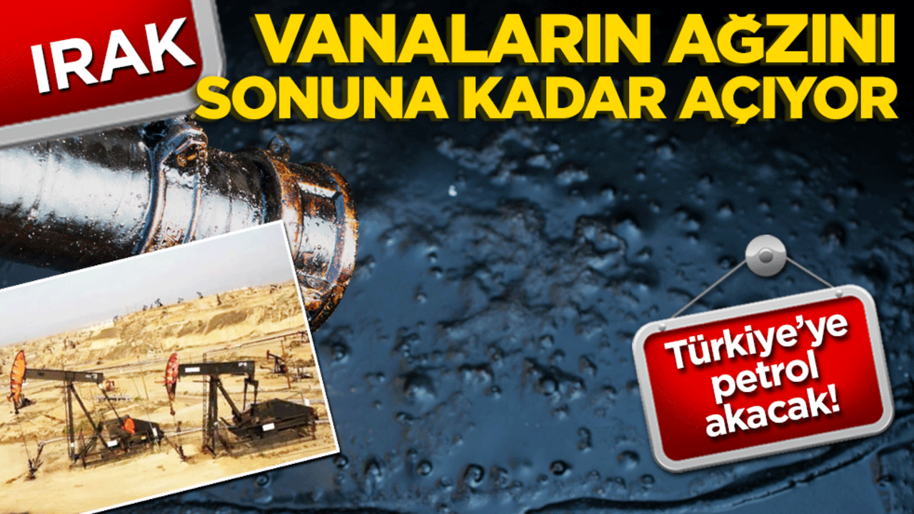 Türkiye’ye petrol akmaya başlıyor! Irak, vanaların ağzını açıyor!