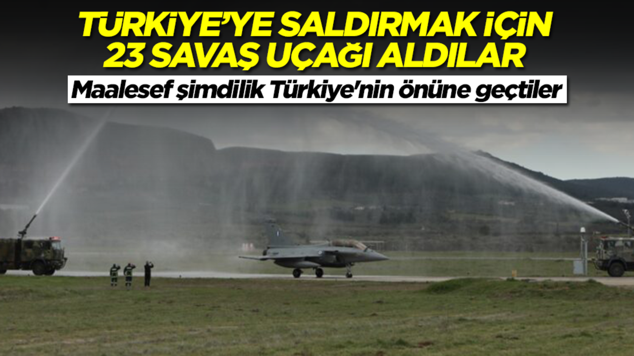 Türkiye'ye saldırmak için 23 savaş uçağı aldılar! Maalesef şimdilik Türkiye'nin önüne geçtiler