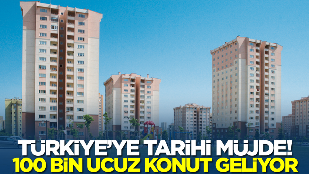 Türkiye'ye tarihi müjde! 100 bin ucuz konut geliyor